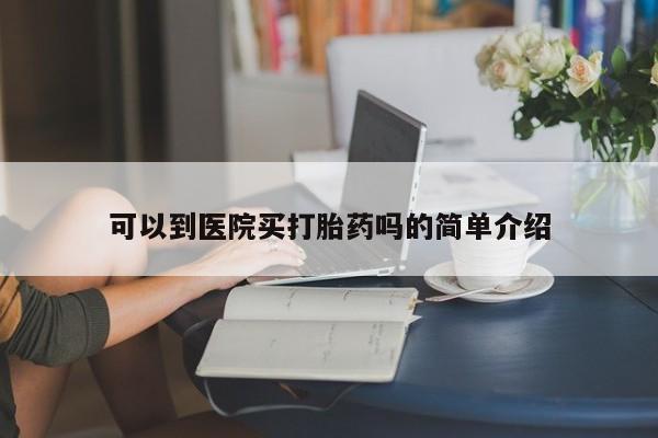 打胎药微信上哪里买可以到医院买打胎药吗的简单介绍