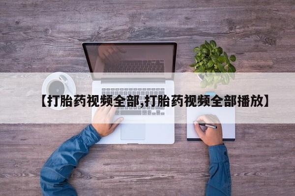 打胎药微信上哪里买【打胎药视频全部,打胎药视频全部播放】