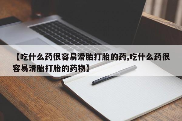打胎药微信上哪里买【吃什么药很容易滑胎打胎的药,吃什么药很容易滑胎打胎的药物】