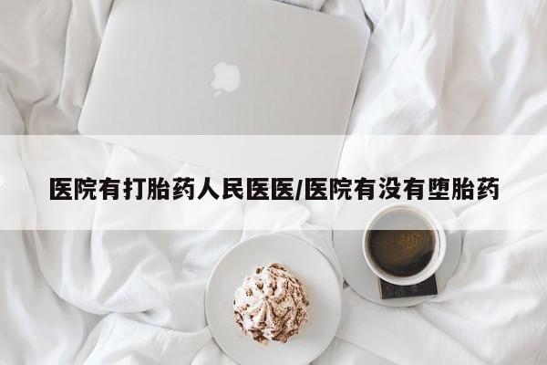 打胎药微信上哪里买医院有打胎药人民医医/医院有没有堕胎药