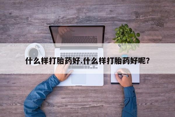 打胎药微信上哪里买什么样打胎药好.什么样打胎药好呢？