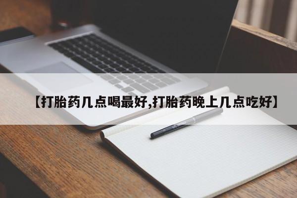 打胎药微信上哪里买【打胎药几点喝最好,打胎药晚上几点吃好】