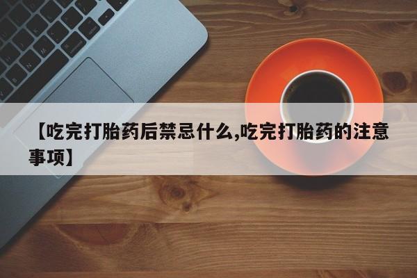 打胎药微信上哪里买【吃完打胎药后禁忌什么,吃完打胎药的注意事项】