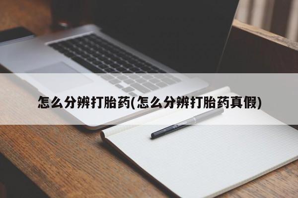 打胎药微信上哪里买怎么分辨打胎药(怎么分辨打胎药真假)
