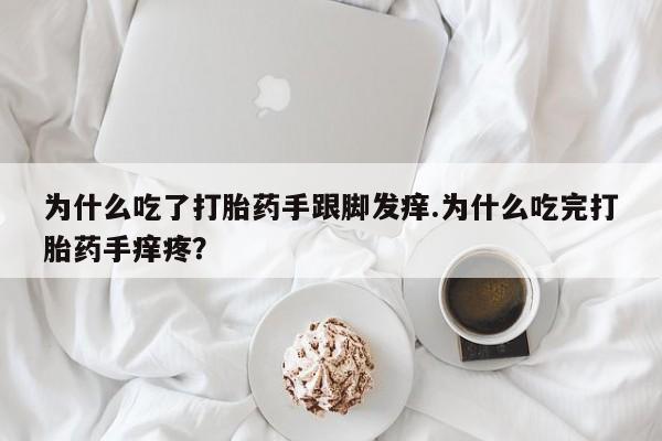 打胎药微信上哪里买为什么吃了打胎药手跟脚发痒.为什么吃完打胎药手痒疼？