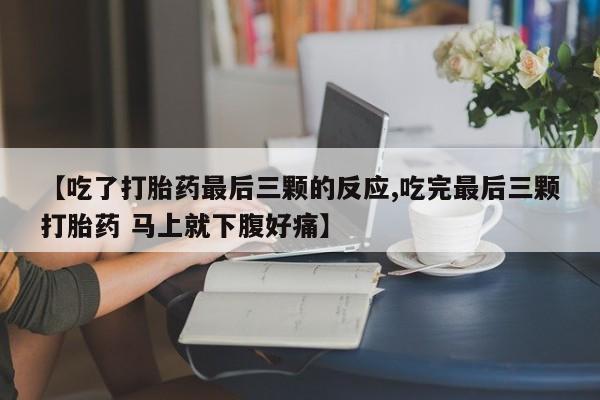 打胎药微信上哪里买【吃了打胎药最后三颗的反应,吃完最后三颗打胎药 马上就下腹好痛】